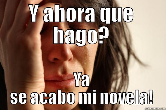 Lo que la vida me robo - Y AHORA QUE HAGO? YA SE ACABO MI NOVELA! First World Problems