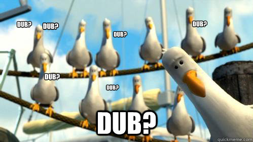 dub? dub? dub? dub? dub? dub? dub? dub?  Finding Nemo Seagulls