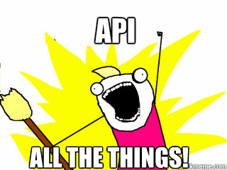 API ALL THE THINGS!  All The Things