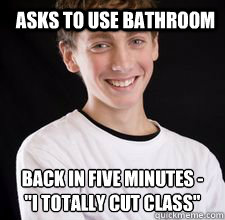 asks to use bathroom back in five minutes - 
