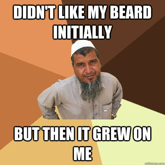 Didn't like my beard initially but then it grew on me  Ordinary Muslim Man