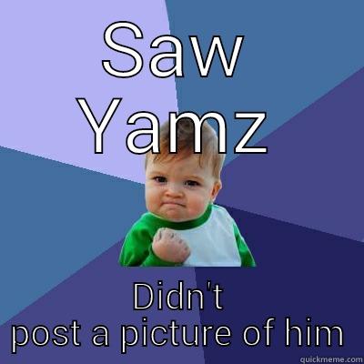 SAW YAMZ DIDN'T POST A PICTURE OF HIM Success Kid