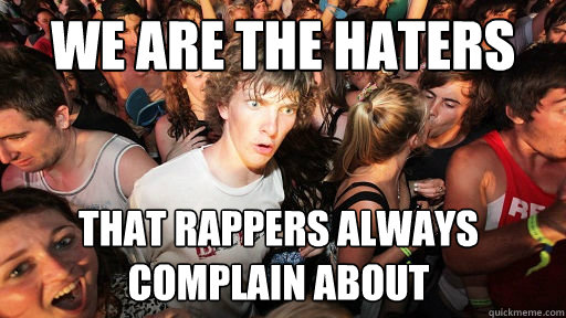 We are the haters That rappers always complain about - We are the haters That rappers always complain about  Sudden Clarity Clarence