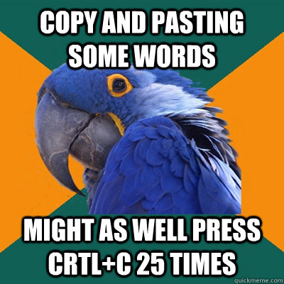 Copy and pasting some words Might as well press crtl+c 25 times - Copy and pasting some words Might as well press crtl+c 25 times  Paranoid Parrot