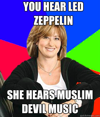 You hear led zeppelin she hears muslim devil music - You hear led zeppelin she hears muslim devil music  Sheltering Suburban Mom