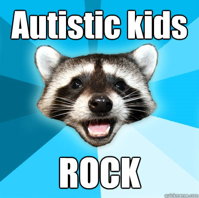 Autistic kids ROCK  Lame Pun Coon