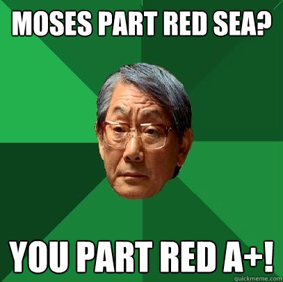 Moses part red sea? you part red a+! - Moses part red sea? you part red a+!  High Expectations Asian Father