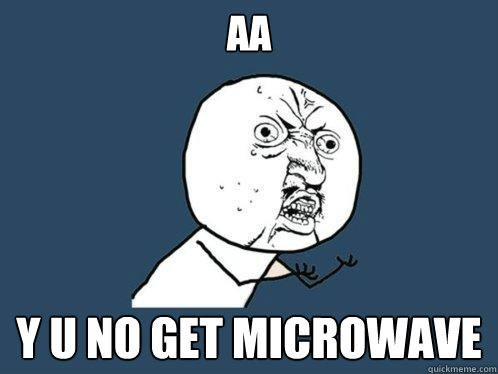 AA y u no get microwave  Y U No