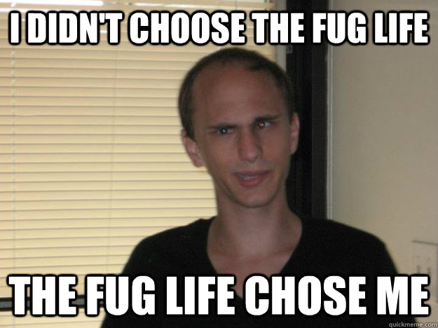 I didn't choose the fug life the fug life chose me  