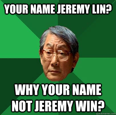 Your Name Jeremy Lin? Why Your name not jeremy win? - Your Name Jeremy Lin? Why Your name not jeremy win?  High Expectations Asian Father