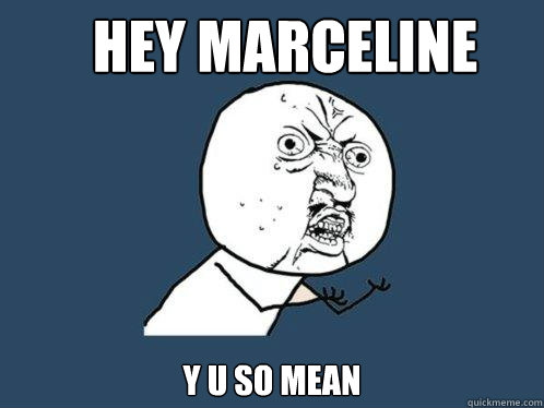 hey marceline y u so mean  Y U No