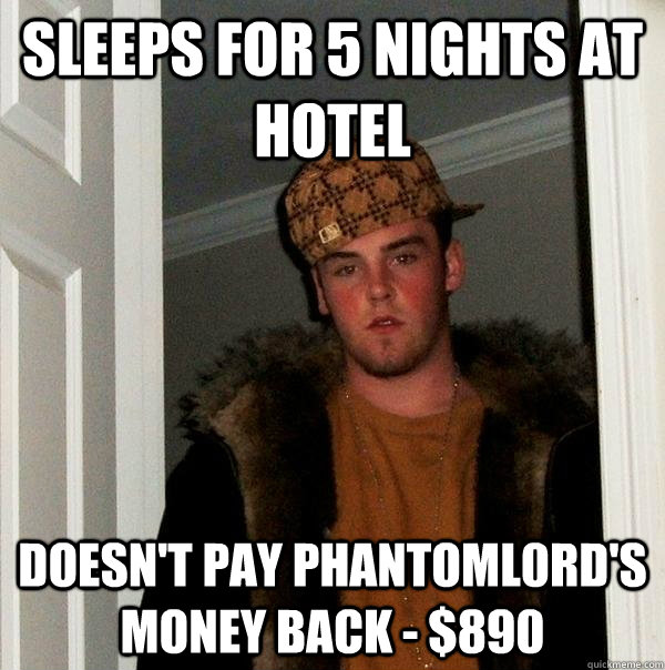 Sleeps for 5 nights at hotel Doesn't pay phantoml0rd's money back - $890  Scumbag Steve