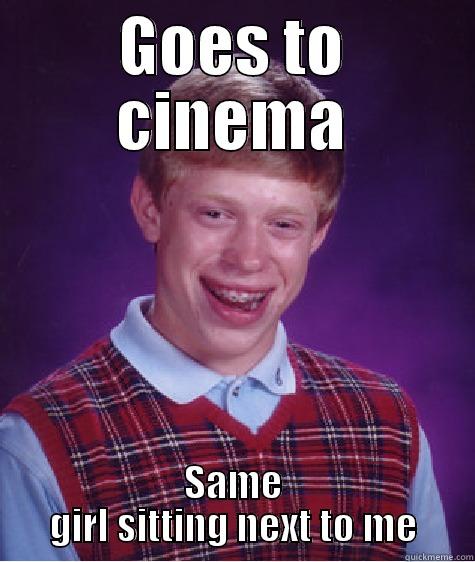 GOES TO CINEMA SAME GIRL SITTING NEXT TO ME Bad Luck Brian