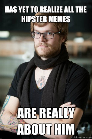 Has yet to realize all the hipster memes are really about him   Hipster Barista