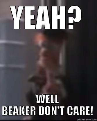 YEAH? WELL BEAKER DON'T CARE! Misc