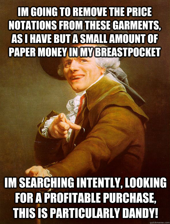 Im going to remove the price notations from these garments, as i have but a small amount of paper money in my breastpocket Im searching intently, looking for a profitable purchase, this is particularly dandy!  Joseph Ducreux