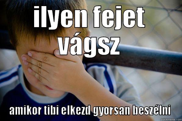 ILYEN FEJET VÁGSZ AMIKOR TIBI ELKEZD GYORSAN BESZÉLNI Confession kid