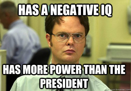 has a negative iq has more power than the president - has a negative iq has more power than the president  Schrute