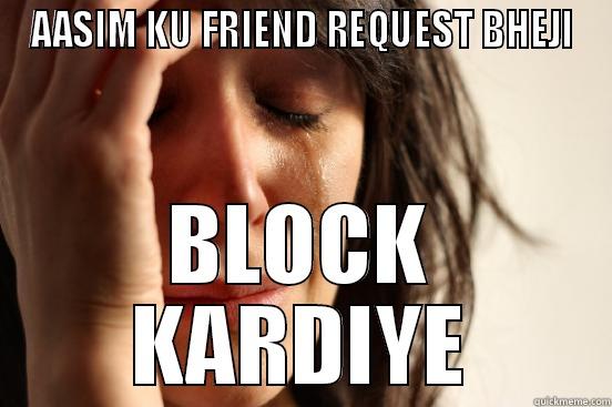 FRIEND REQUEST - AASIM KU FRIEND REQUEST BHEJI BLOCK KARDIYE First World Problems