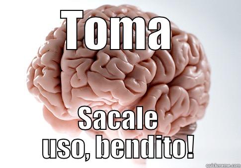 TOMA SACALE USO, BENDITO! Scumbag Brain