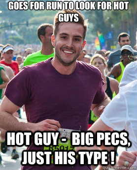 Goes for Run to look for hot guys hot guy -  big pecs, just his type !   Ridiculously photogenic guy