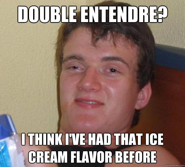 double entendre? i think i've had that ice cream flavor before - double entendre? i think i've had that ice cream flavor before  10 Guy