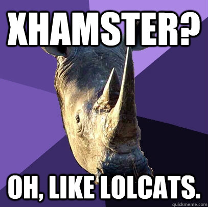 xhamster? oh, like lolcats.  Sexually Oblivious Rhino