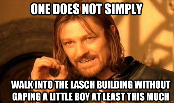 One does not simply Walk into the Lasch Building without gaping a little boy at least this much  Boromir