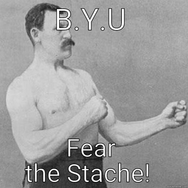 B.Y.U FEAR THE STACHE!  overly manly man