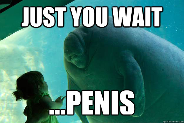 Just you wait ...PENIS - Just you wait ...PENIS  Overlord Manatee