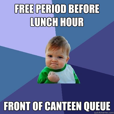 free period before lunch hour front of canteen queue  Success Kid