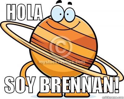 HOLA                          SOY BRENNAN! Misc