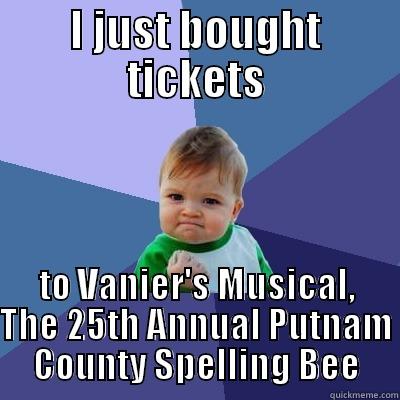 I JUST BOUGHT TICKETS TO VANIER'S MUSICAL, THE 25TH ANNUAL PUTNAM COUNTY SPELLING BEE Success Kid