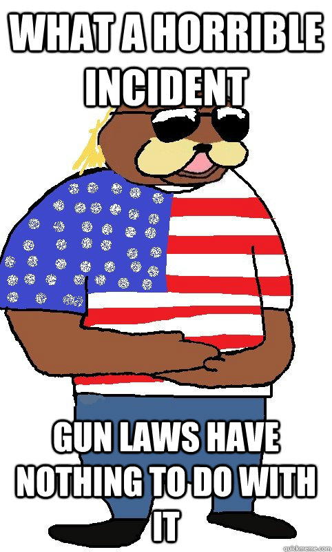 what a horrible incident gun laws have nothing to do with it - what a horrible incident gun laws have nothing to do with it  unlogical american