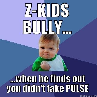 PULSE MEME - Z-KIDS BULLY... ...WHEN HE FINDS OUT YOU DIDN'T TAKE PULSE Success Kid