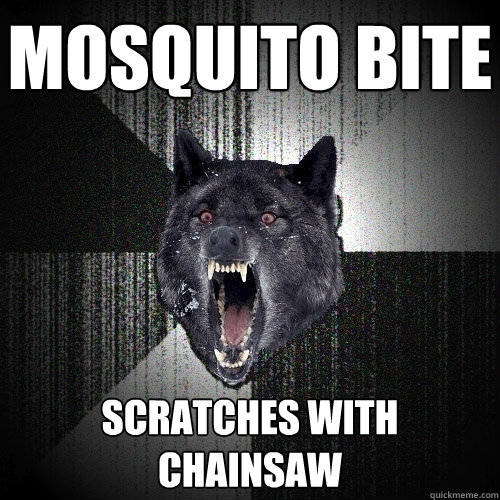 Mosquito Bite Scratches with Chainsaw  Insanity Wolf