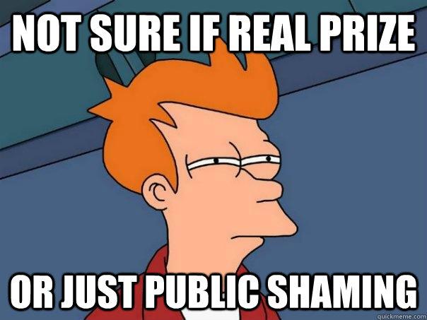 Not sure if real prize  or just public shaming  Futurama Fry