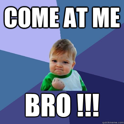 come at me  bro !!! - come at me  bro !!!  Success Kid