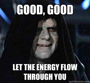 Good, good Let the energy flow through you  Happy Emperor Palpatine