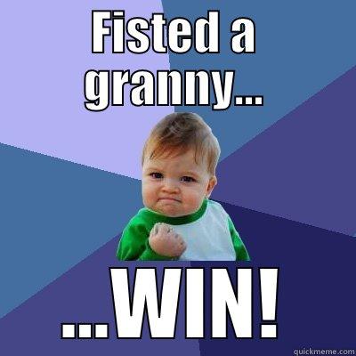 grannyfisting 9999 - FISTED A GRANNY... ...WIN! Success Kid