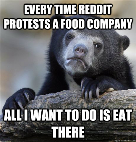 Every time reddit protests a food company All I want to do is eat there  Confession Bear