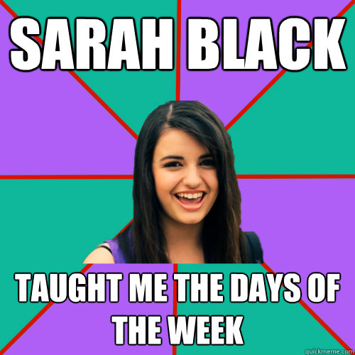 Sarah Black Taught me the days of the week - Sarah Black Taught me the days of the week  Rebecca Black