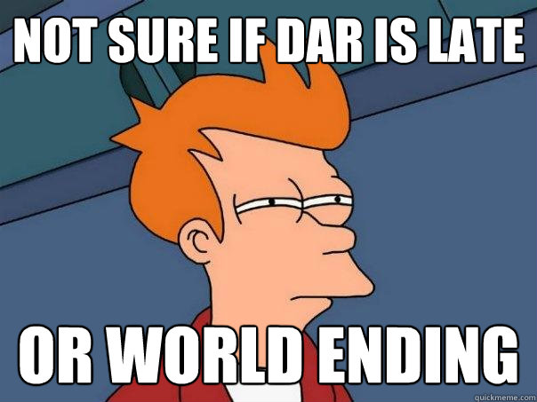 not sure if dar is late or world ending  Futurama Fry