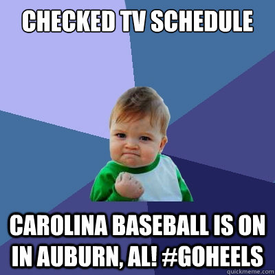 Checked TV schedule Carolina Baseball is on in Auburn, AL! #GOHEELS  Success Kid