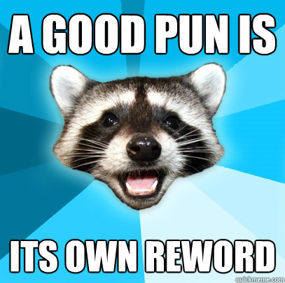 A GOOD PUN IS  ITS OWN REWORD  Lame Pun Coon