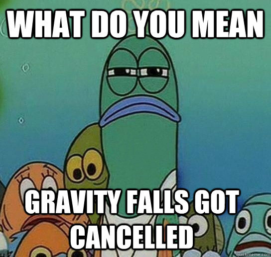 What do you mean Gravity falls got cancelled  Serious fish SpongeBob