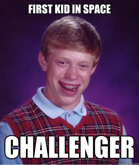 first kid in space Challenger  Bad Luck Brian