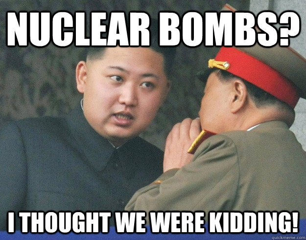 nuclear bombs? i thought we were kidding!  Hungry Kim Jong Un