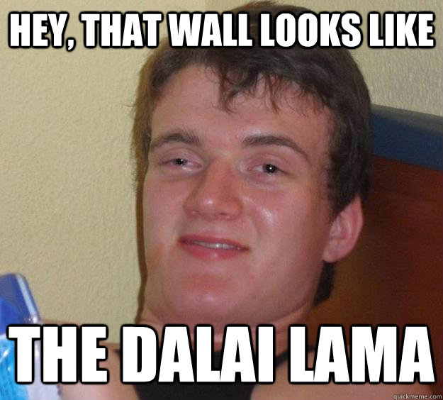 hey, that wall looks like the dalai lama - hey, that wall looks like the dalai lama  10 Guy