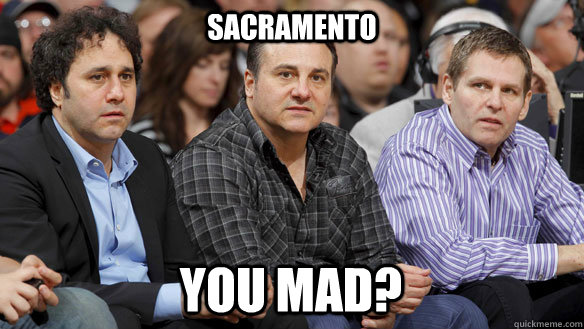 Sacramento You mad? - Sacramento You mad?  maloofs you mad